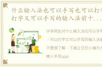 什么输入法也可以手写也可以打字（可以打字又可以手写的输入法前十名2023）