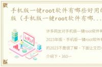 手机版一键root软件有哪些好用的2023年版（手机版一键root软件有哪些好用的2023）