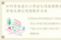 如何有效进行小学语文阅读课教学 浅谈小学语文课文阅读教学方法