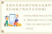 惠英红有老公孩子吗老公是谁照片图（惠英红结婚了吗为什么不结婚）