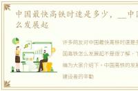 中国最快高铁时速是多少，__中国高铁怎么发展起