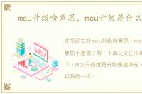 mcu升级啥意思，mcu升级是什么意思