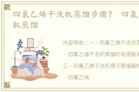 四氯乙烯干洗机蒸馏步骤？ 四氯乙烯干洗机蒸馏