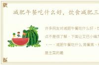 减肥午餐吃什么好，饮食减肥三要点