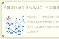 中国国际旅行社的地位？ 中国国旅旅行社