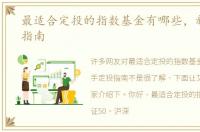 最适合定投的指数基金有哪些，新手定投指南