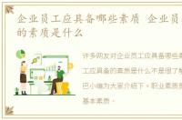 企业员工应具备哪些素质 企业员工应具备的素质是什么
