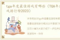 tga年度最佳游戏有哪些（TGA年度最佳游戏排行榜2023）