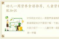 幼儿一周营养食谱推荐，儿童营养食谱搭配知识