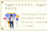 京ag6出了北京有用不，京ag6开到外地交警敢拦吗