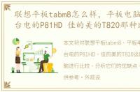 联想平板tabm8怎么样，平板电脑联想A1 台电的P81HD 佳的美的T820那种比较好