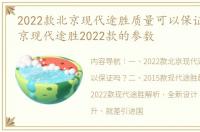 2022款北京现代途胜质量可以保证吗？ 北京现代途胜2022款的参数