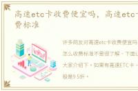 高速etc卡收费便宜吗，高速etc卡怎么收费标准