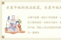 水煮牛蛙的做法配菜，水煮牛蛙的做法