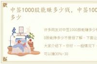 中签1000股能赚多少钱，中签1000股能挣多少
