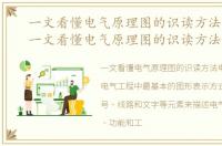 一文看懂电气原理图的识读方法是什么，一文看懂电气原理图的识读方法