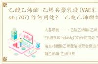 乙酸乙烯酯-乙烯共聚乳液(VAE乳液BJ—707)作何用处？ 乙酸乙烯酯的溶液聚合实验