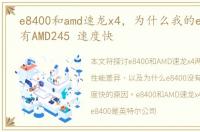 e8400和amd速龙x4，为什么我的e8400 没有AMD245 速度快