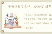 平安证券怎么样，合法吗_想开个户