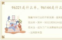 96321是什么车，96144是什么车