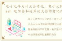 电子元件为什么会老化，电子元件老化 mdash 电阻器和运算放大器的老化效应