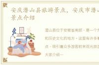 安庆潜山县旅游景点，安庆市潜山市旅游景点介绍