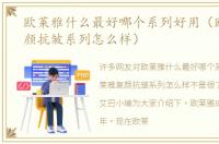 欧莱雅什么最好哪个系列好用（欧莱雅复颜抗皱系列怎么样）