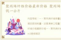 聚丙烯纤维价格最新价格 聚丙烯纤维多少钱一公斤