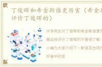 丁俊晖和希金斯谁更厉害（希金斯是这样评价丁俊晖的）