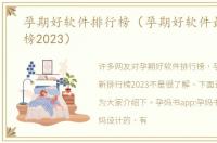 孕期好软件排行榜（孕期好软件最新排行榜2023）