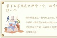 装了双系统怎么删除一个，双系统怎么删除一个
