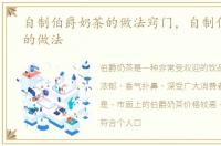 自制伯爵奶茶的做法窍门，自制伯爵奶茶的做法