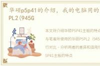 华硕p5p41的介绍，我的电脑用的是华硕P5PL2(945G