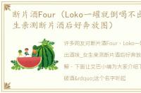 断片酒Four（Loko一罐就倒喝不出酒味_女生亲测断片酒后好奔放图）