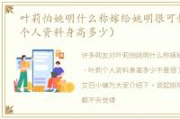 叶莉怕姚明什么称嫁给姚明很可怕（叶莉个人资料身高多少）