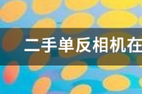 二手单反相机在交易时如何验机 二手单反相机交易网