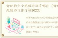 好玩的少女跑酷游戏有哪些（好玩的少女跑酷游戏排行榜2023）