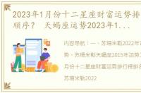 2023年1月份十二星座财富运势排行榜排名顺序？ 天蝎座运势2023年1月苏珊米勒