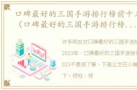 口碑最好的三国手游排行榜前十名2023年（口碑最好的三国手游排行榜前十名2023）