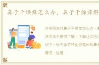 鼻子干燥痒怎么办，鼻子干燥痒解决方法