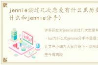 jennie谈过几次恋爱有什么黑历史（kai为什么和jennie分手）
