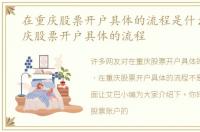 在重庆股票开户具体的流程是什么，在重庆股票开户具体的流程