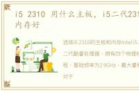 i5 2310 用什么主板，i5二代2310配什么内存好