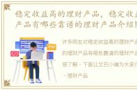 稳定收益高的理财产品，稳定收益的理财产品有哪些靠谱的理财产品介绍!