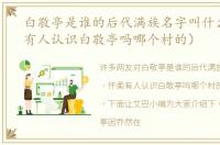 白敬亭是谁的后代满族名字叫什么（怀柔有人认识白敬亭吗哪个村的）