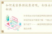 如何美容养颜抗衰老呢，女性永远年轻的秘诀