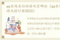 qq农场类似的游戏有哪些（qq农场类似的游戏排行榜2023）