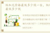 帕加尼价格最低多少钱一台，帕加尼价格最低多少钱