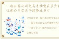 一般证券公司交易手续费在多少钱，一般证券公司交易手续费在多少