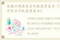 笑傲江湖里东方不败是男是女（笑傲江湖中东方不败是男是女）